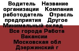 Водитель › Название организации ­ Компания-работодатель › Отрасль предприятия ­ Другое › Минимальный оклад ­ 1 - Все города Работа » Вакансии   . Московская обл.,Дзержинский г.